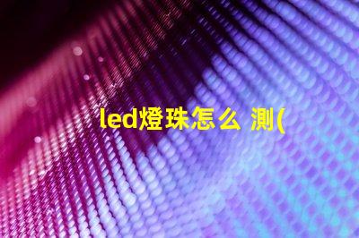 led燈珠怎么 測(cè)量